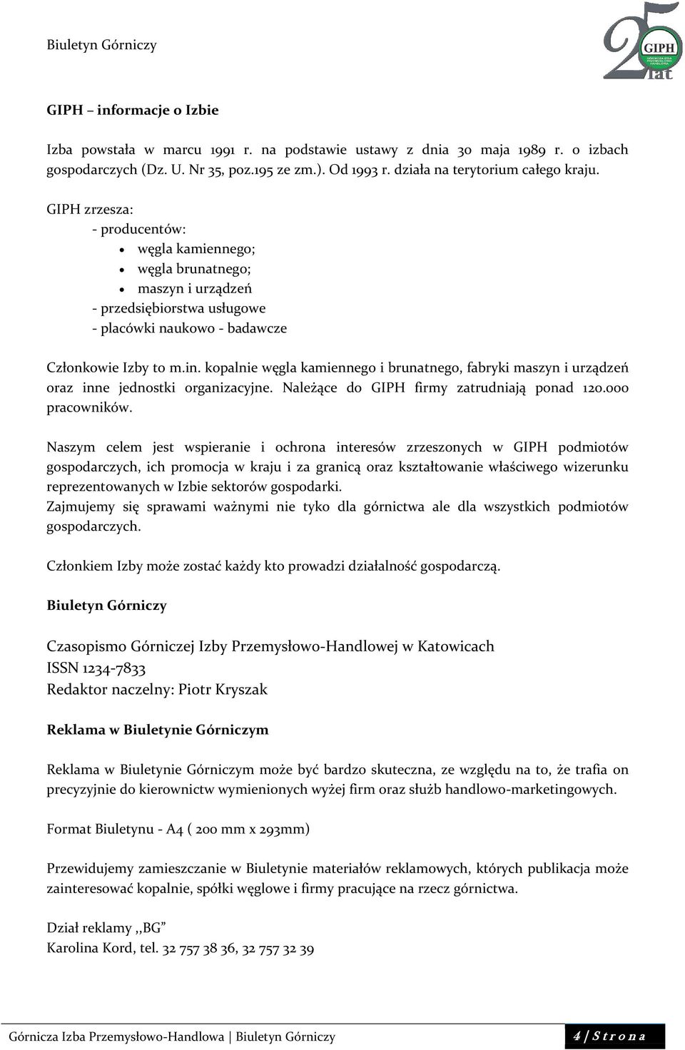 kopalnie węgla kamiennego i brunatnego, fabryki maszyn i urządzeń oraz inne jednostki organizacyjne. Należące do GIPH firmy zatrudniają ponad 120.000 pracowników.