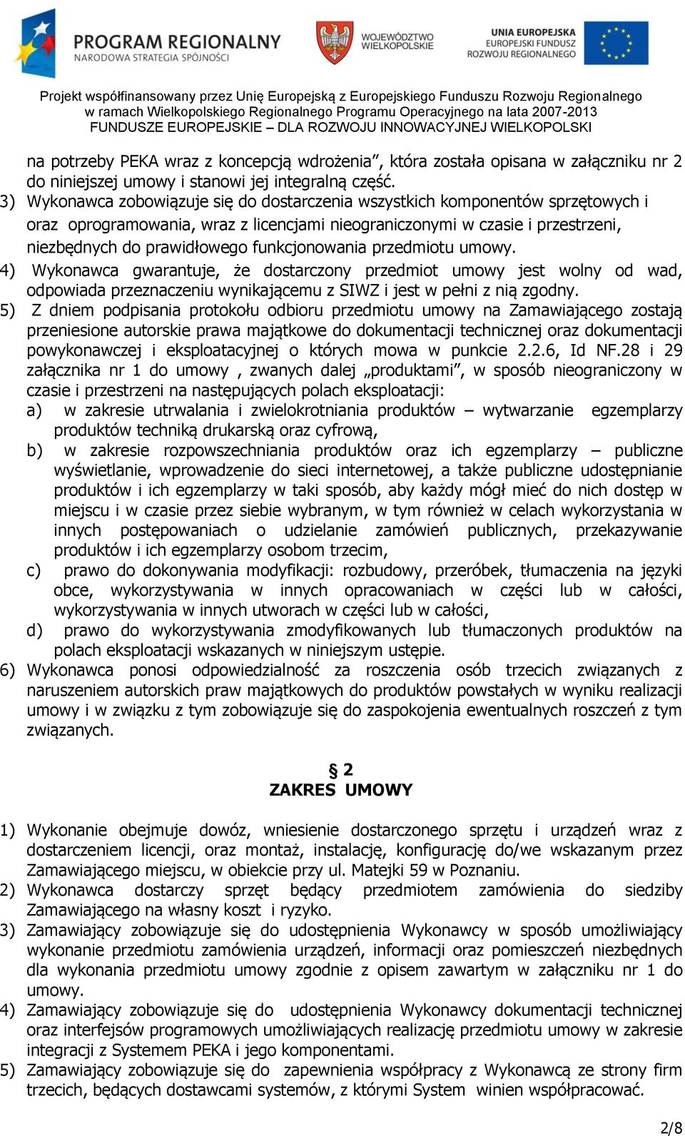 funkcjonowania przedmiotu umowy. 4) Wykonawca gwarantuje, że dostarczony przedmiot umowy jest wolny od wad, odpowiada przeznaczeniu wynikającemu z SIWZ i jest w pełni z nią zgodny.