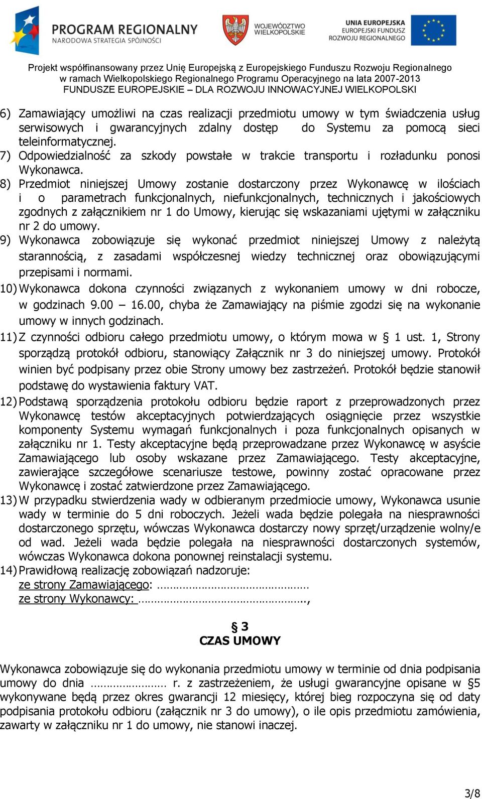 8) Przedmiot niniejszej Umowy zostanie dostarczony przez Wykonawcę w ilościach i o parametrach funkcjonalnych, niefunkcjonalnych, technicznych i jakościowych zgodnych z załącznikiem nr 1 do Umowy,