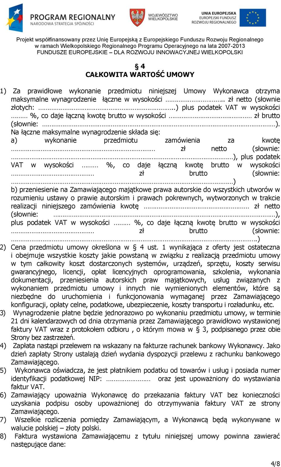 Na łączne maksymalne wynagrodzenie składa się: a) wykonanie przedmiotu zamówienia za kwotę zł netto (słownie: ), plus podatek VAT w wysokości %, co daje łączną kwotę brutto w wysokości zł brutto