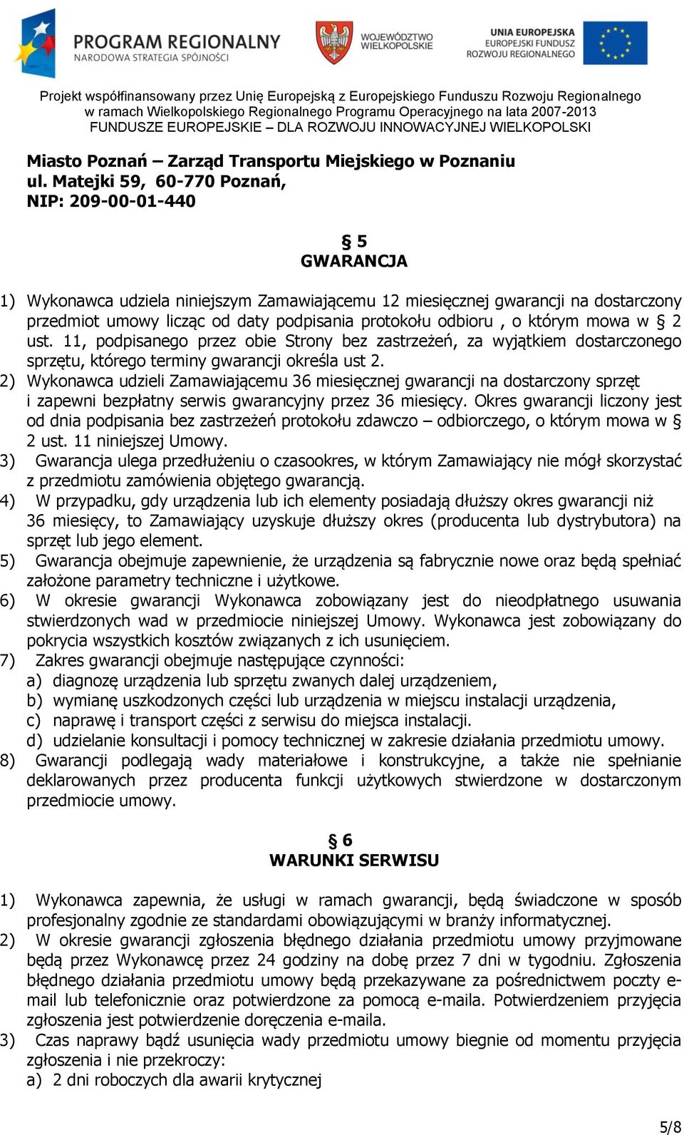 odbioru, o którym mowa w 2 ust. 11, podpisanego przez obie Strony bez zastrzeżeń, za wyjątkiem dostarczonego sprzętu, którego terminy gwarancji określa ust 2.