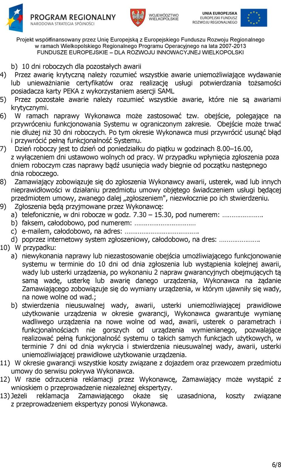 6) W ramach naprawy Wykonawca może zastosować tzw. obejście, polegające na przywróceniu funkcjonowania Systemu w ograniczonym zakresie. Obejście może trwać nie dłużej niż 30 dni roboczych.