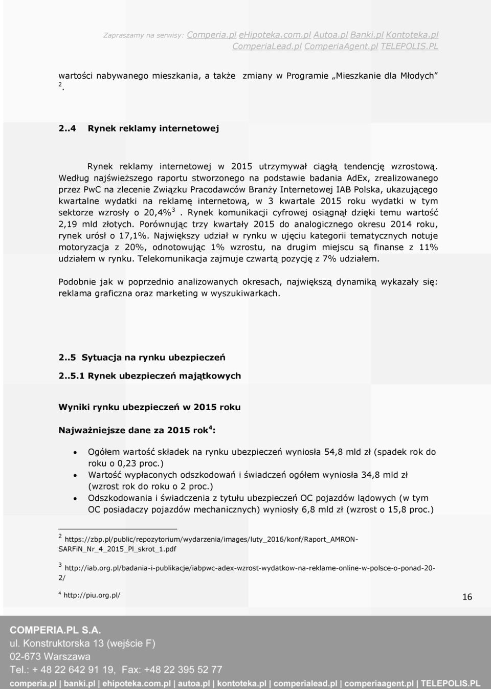 internetową, w 3 kwartale 2015 roku wydatki w tym sektorze wzrosły o 20,4% 3. Rynek komunikacji cyfrowej osiągnął dzięki temu wartość 2,19 mld złotych.