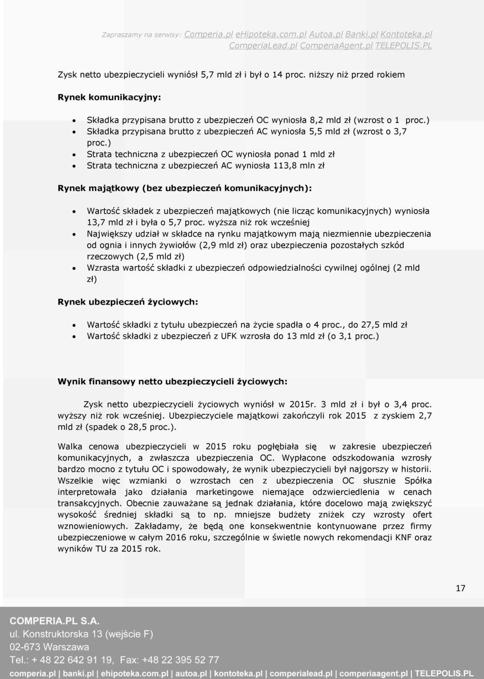 ) Strata techniczna z ubezpieczeń OC wyniosła ponad 1 mld zł Strata techniczna z ubezpieczeń AC wyniosła 113,8 mln zł Rynek majątkowy (bez ubezpieczeń komunikacyjnych): Wartość składek z ubezpieczeń