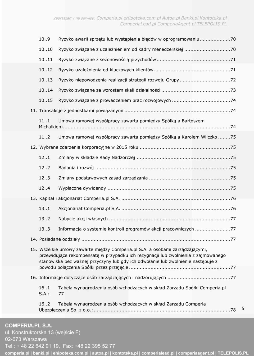 .15 Ryzyko związane z prowadzeniem prac rozwojowych...74 11. Transakcje z jednostkami powiązanymi...74 11..1 Umowa ramowej współpracy zawarta pomiędzy Spółką a Bartoszem Michałkiem...74 11..2 Umowa ramowej współpracy zawarta pomiędzy Spółką a Karolem Wilczko.