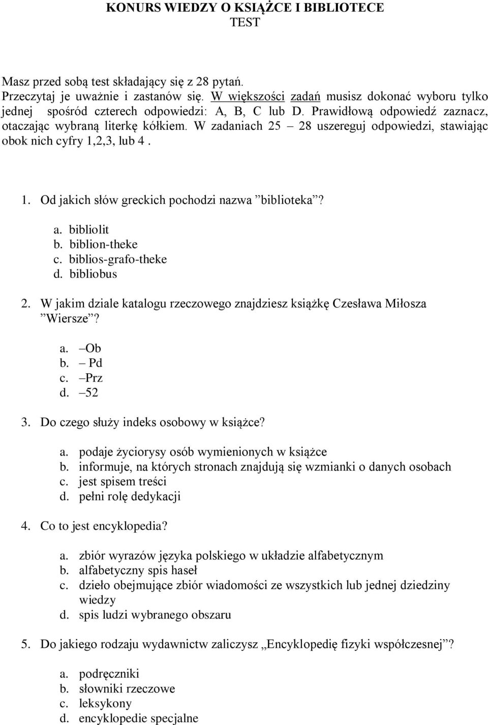 W zadaniach 25 28 uszereguj odpowiedzi, stawiając obok nich cyfry 1,2,3, lub 4. 1. Od jakich słów greckich pochodzi nazwa biblioteka? a. bibliolit b. biblion-theke c. biblios-grafo-theke d.