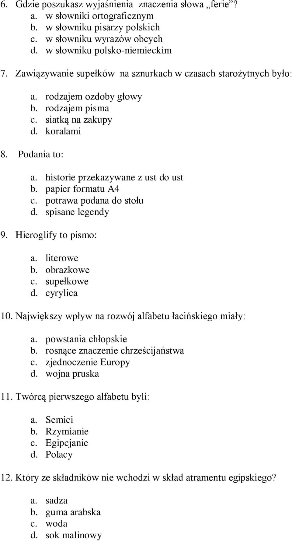 papier formatu A4 c. potrawa podana do stołu d. spisane legendy 9. Hieroglify to pismo: a. literowe b. obrazkowe c. supełkowe d. cyrylica 10. Największy wpływ na rozwój alfabetu łacińskiego miały: a.