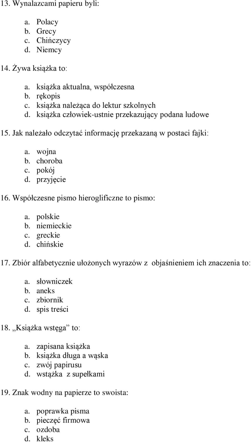 Współczesne pismo hieroglificzne to pismo: a. polskie b. niemieckie c. greckie d. chińskie 17. Zbiór alfabetycznie ułożonych wyrazów z objaśnieniem ich znaczenia to: a. słowniczek b.