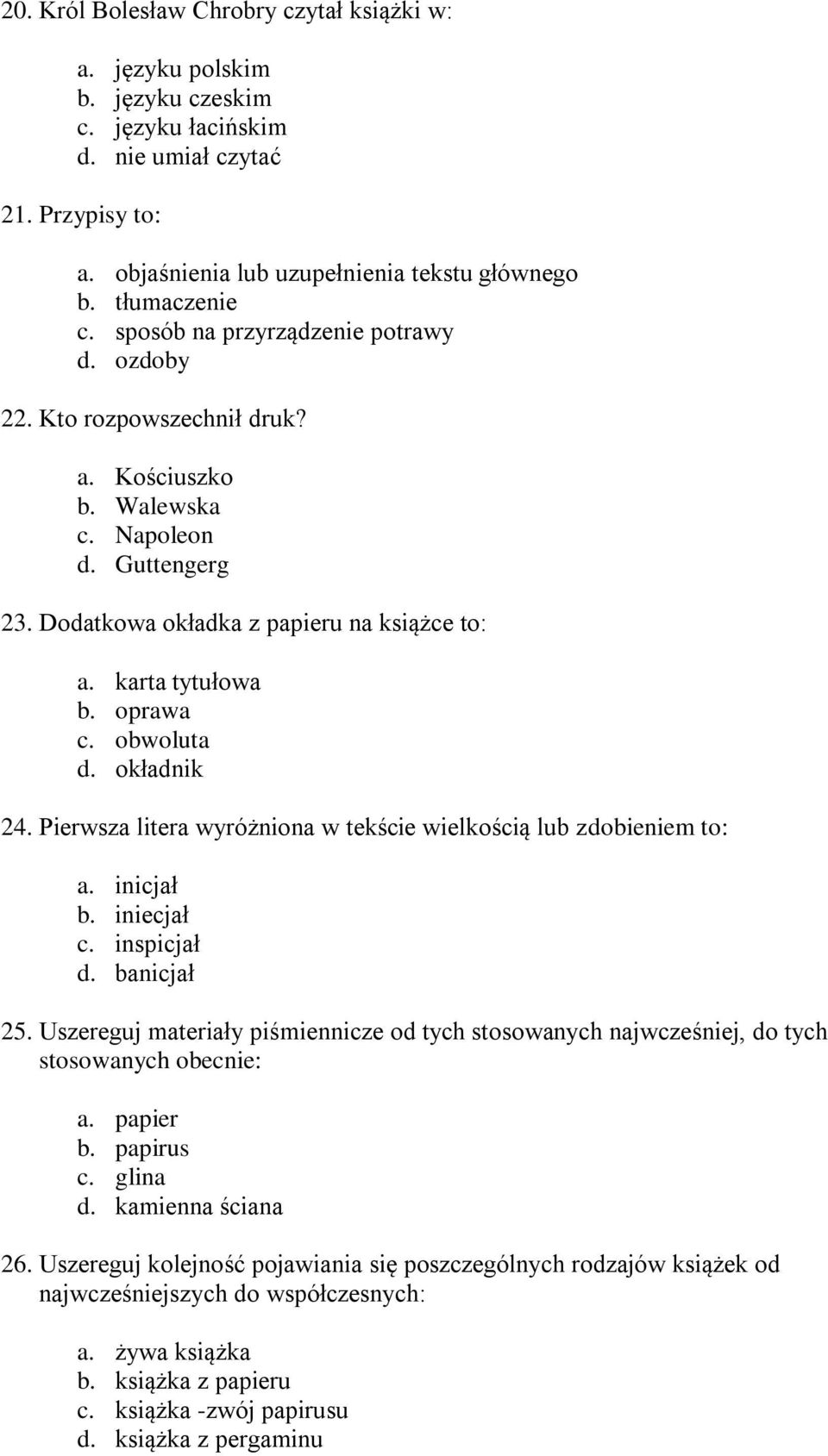 karta tytułowa b. oprawa c. obwoluta d. okładnik 24. Pierwsza litera wyróżniona w tekście wielkością lub zdobieniem to: a. inicjał b. iniecjał c. inspicjał d. banicjał 25.