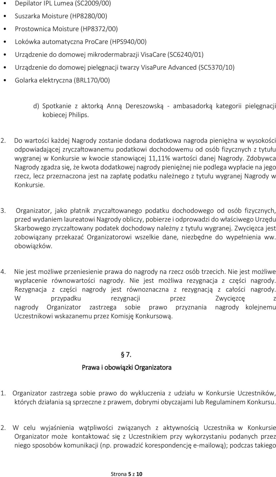 Do wartości każdej Nagrody zostanie dodana dodatkowa nagroda pieniężna w wysokości odpowiadającej zryczałtowanemu podatkowi dochodowemu od osób fizycznych z tytułu wygranej w Konkursie w kwocie