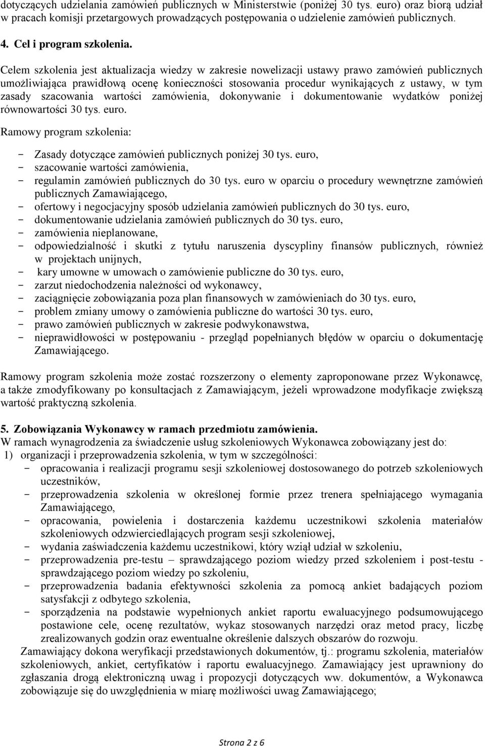 Celem szkolenia jest aktualizacja wiedzy w zakresie nowelizacji ustawy prawo zamówień publicznych umożliwiająca prawidłową ocenę konieczności stosowania procedur wynikających z ustawy, w tym zasady