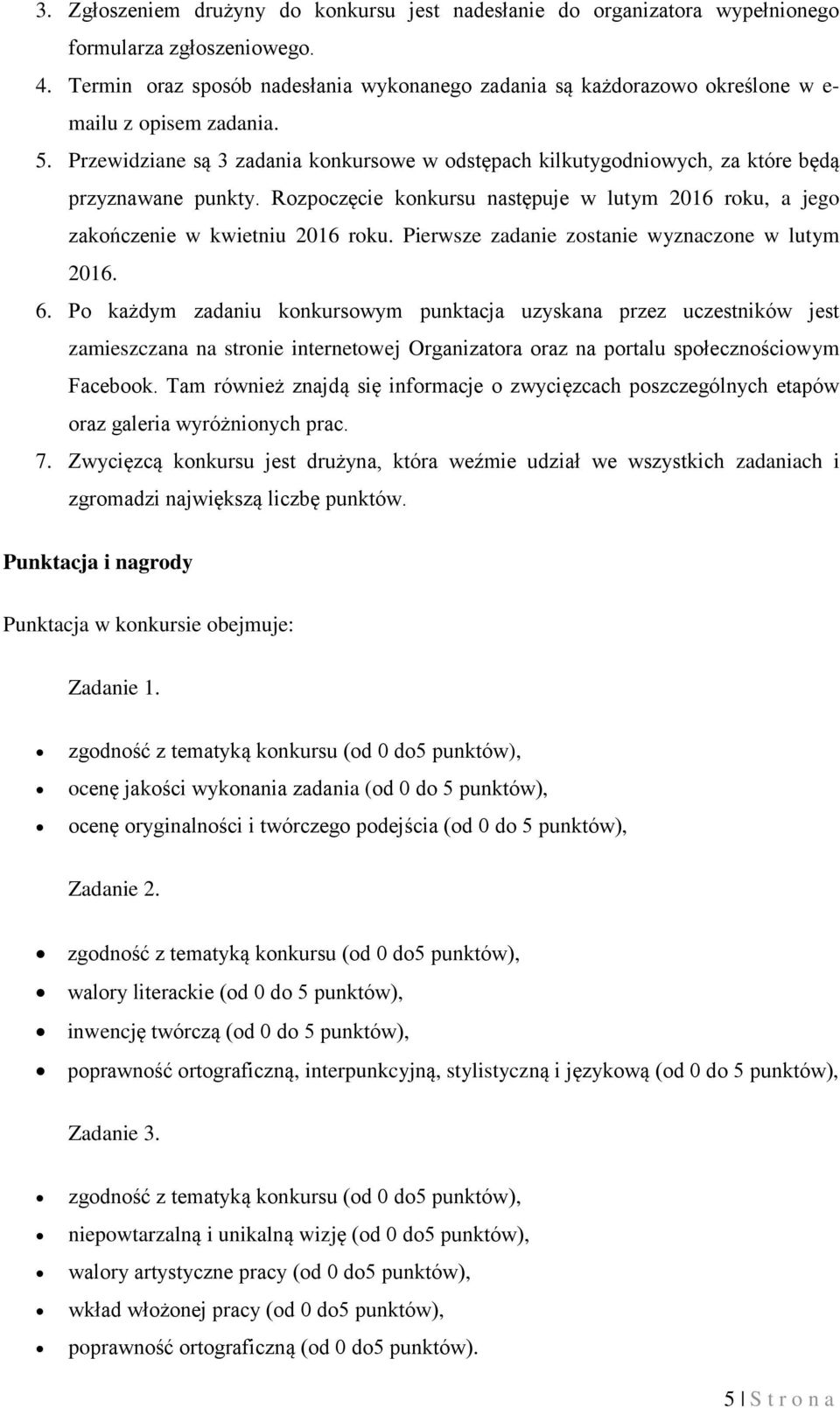 Przewidziane są 3 zadania konkursowe w odstępach kilkutygodniowych, za które będą przyznawane punkty. Rozpoczęcie konkursu następuje w lutym 2016 roku, a jego zakończenie w kwietniu 2016 roku.