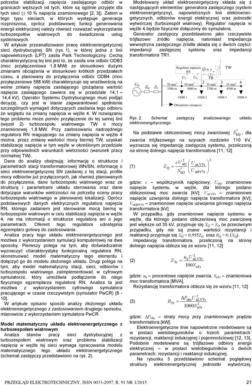 świadczenia usług systemowych. W artykule przeanalizowano pracę elektroenergetycznej sieci dystrybucyjnej SN (rys. 1), w której jedna z linii napowietrznych (LPT) zasila Park Technologiczny.