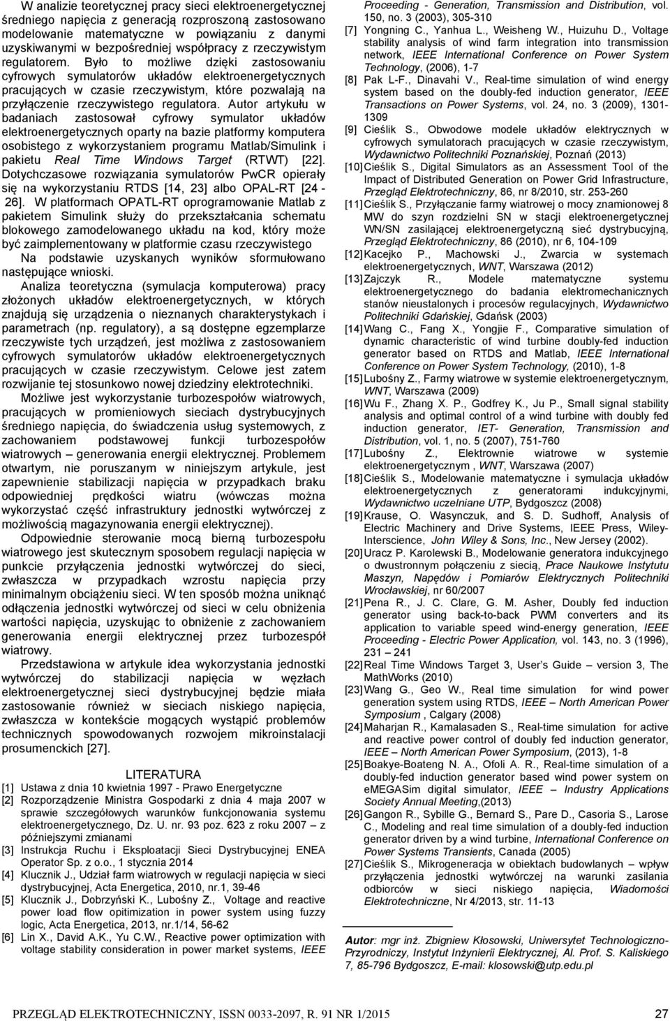 Było to możliwe dzięki zastosowaniu cyfrowych symulatorów układów elektroenergetycznych pracujących w czasie rzeczywistym, które pozwalają na przyłączenie rzeczywistego regulatora.