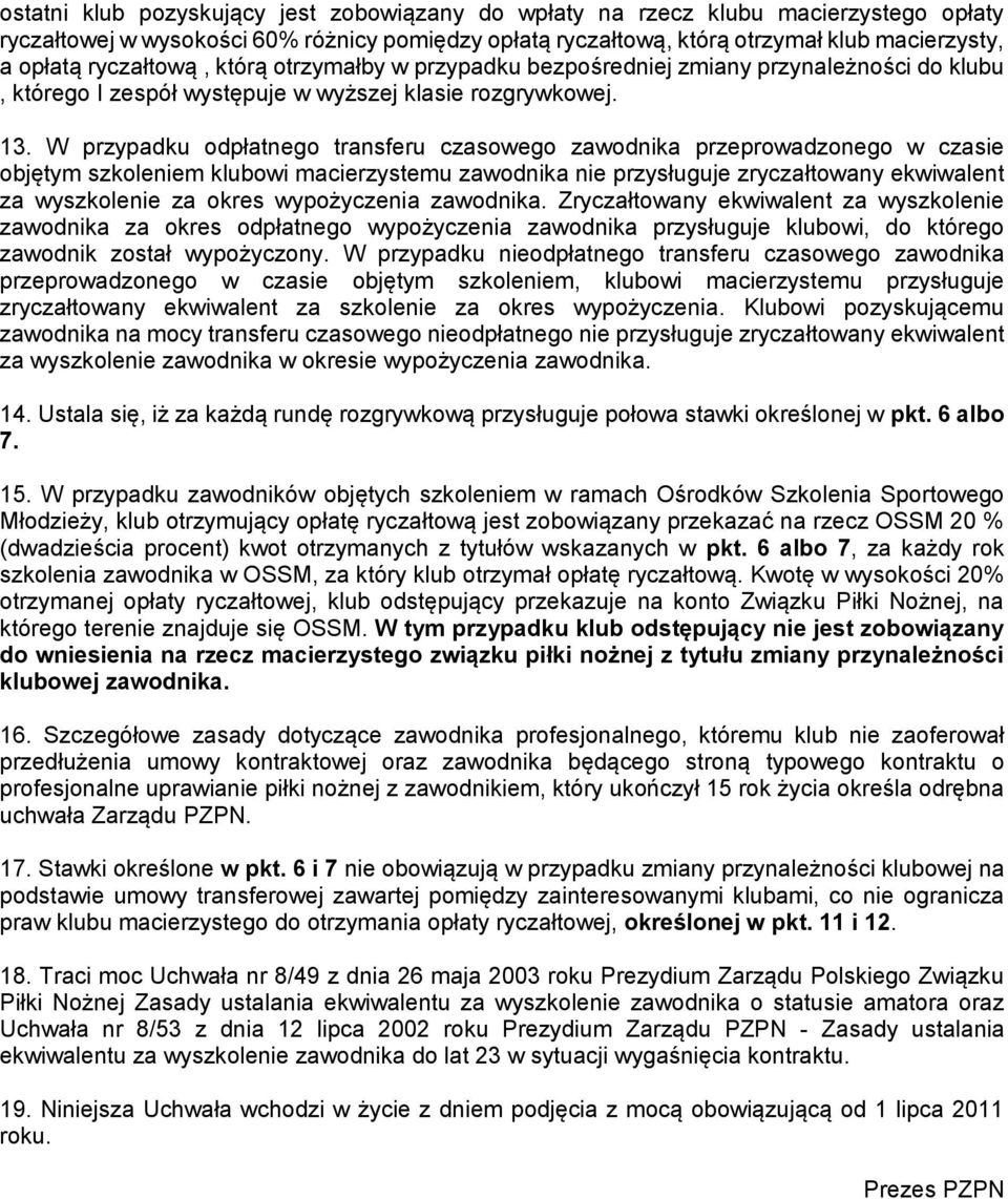 W przypadku odpłatnego transferu czasowego zawodnika przeprowadzonego w czasie objętym szkoleniem klubowi macierzystemu zawodnika nie przysługuje zryczałtowany ekwiwalent za wyszkolenie za okres