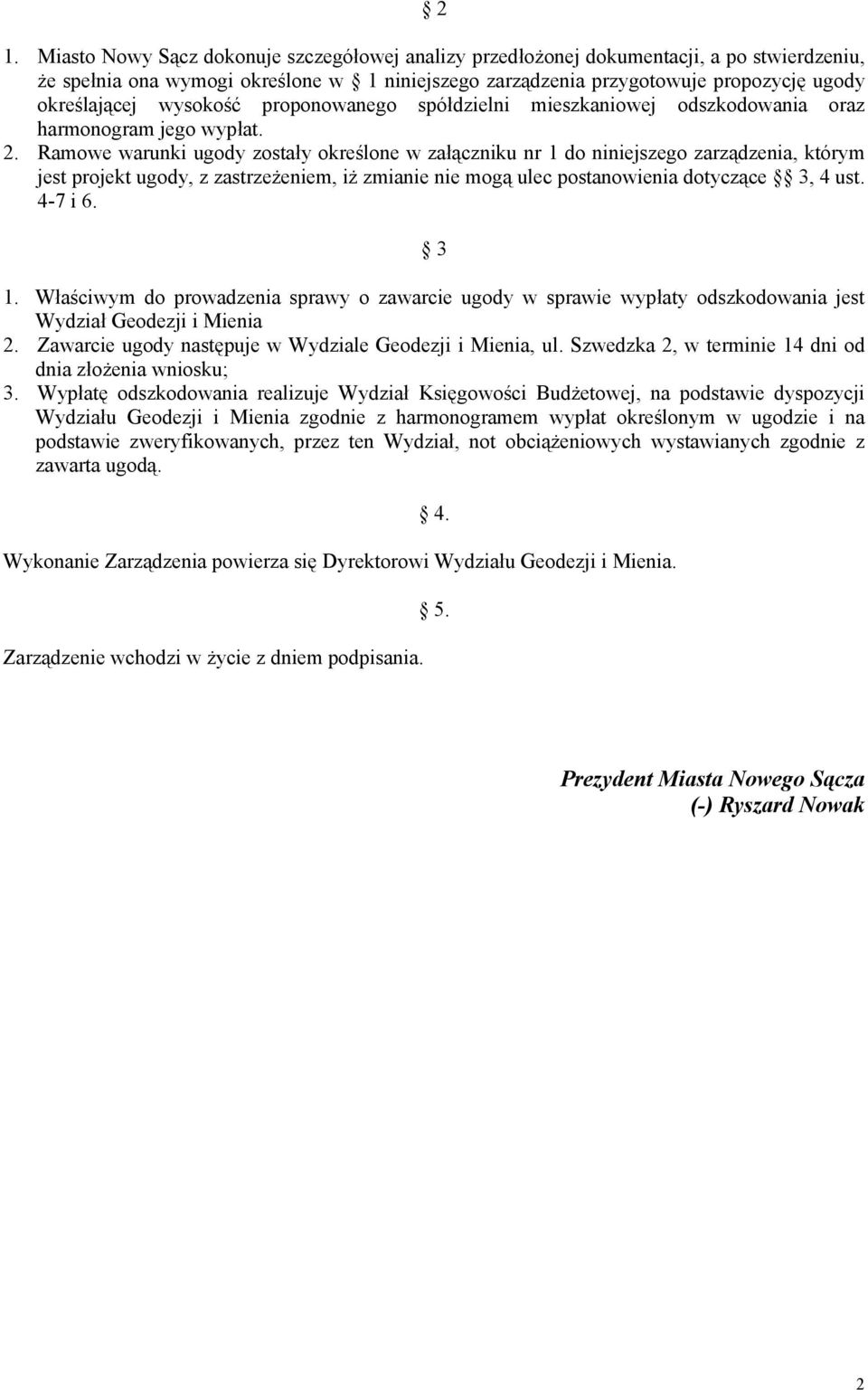 Ramowe warunki ugody zostały określone w załączniku nr 1 do niniejszego zarządzenia, którym jest projekt ugody, z zastrzeżeniem, iż zmianie nie mogą ulec postanowienia dotyczące 3, 4 ust. 4-7 i 6.