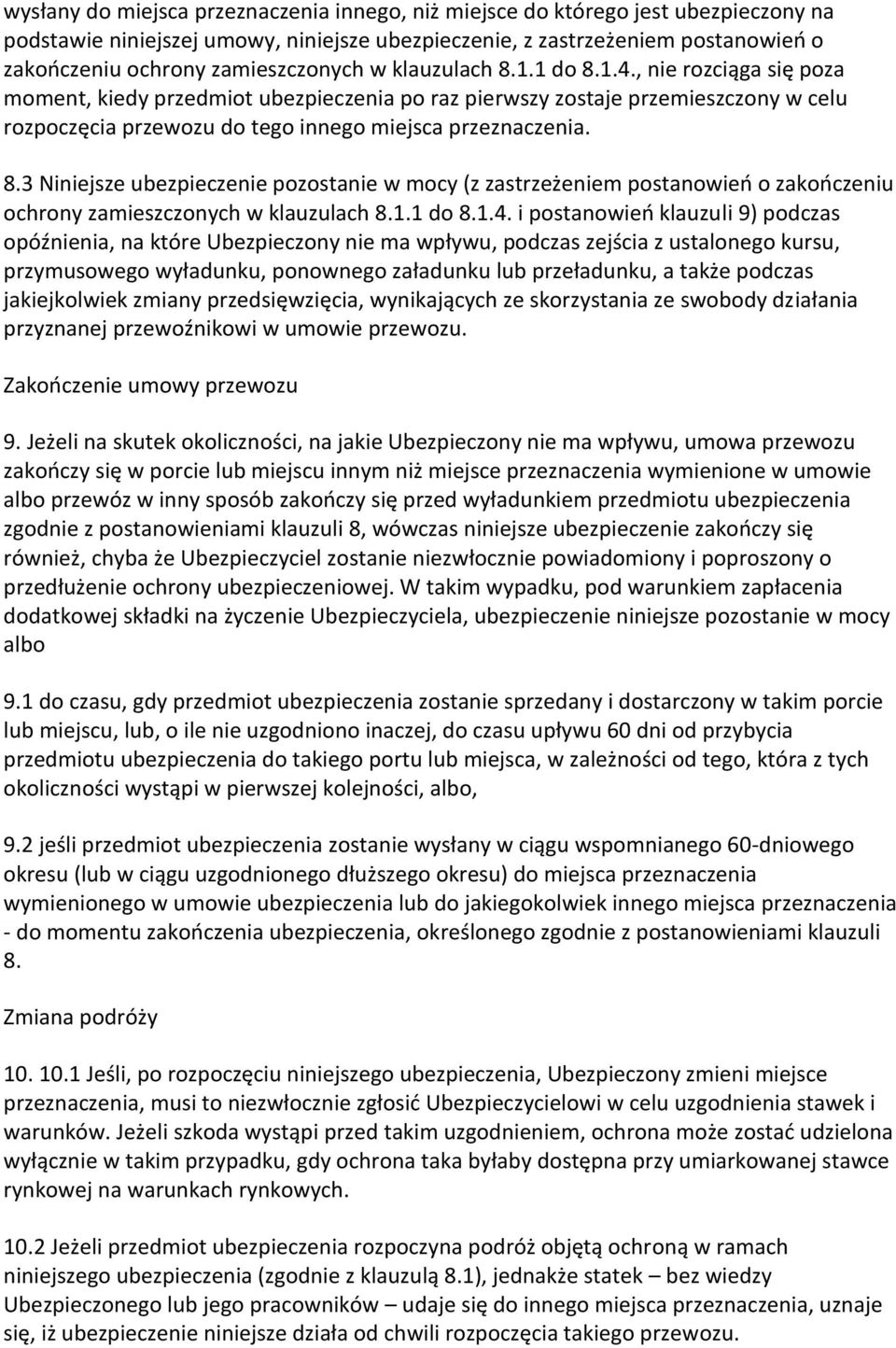 , nie rozciąga się poza moment, kiedy przedmiot ubezpieczenia po raz pierwszy zostaje przemieszczony w celu rozpoczęcia przewozu do tego innego miejsca przeznaczenia. 8.