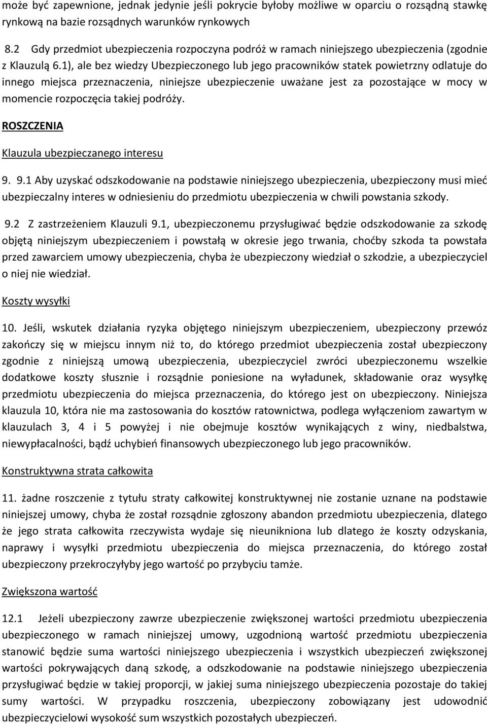 1), ale bez wiedzy Ubezpieczonego lub jego pracowników statek powietrzny odlatuje do innego miejsca przeznaczenia, niniejsze ubezpieczenie uważane jest za pozostające w mocy w momencie rozpoczęcia