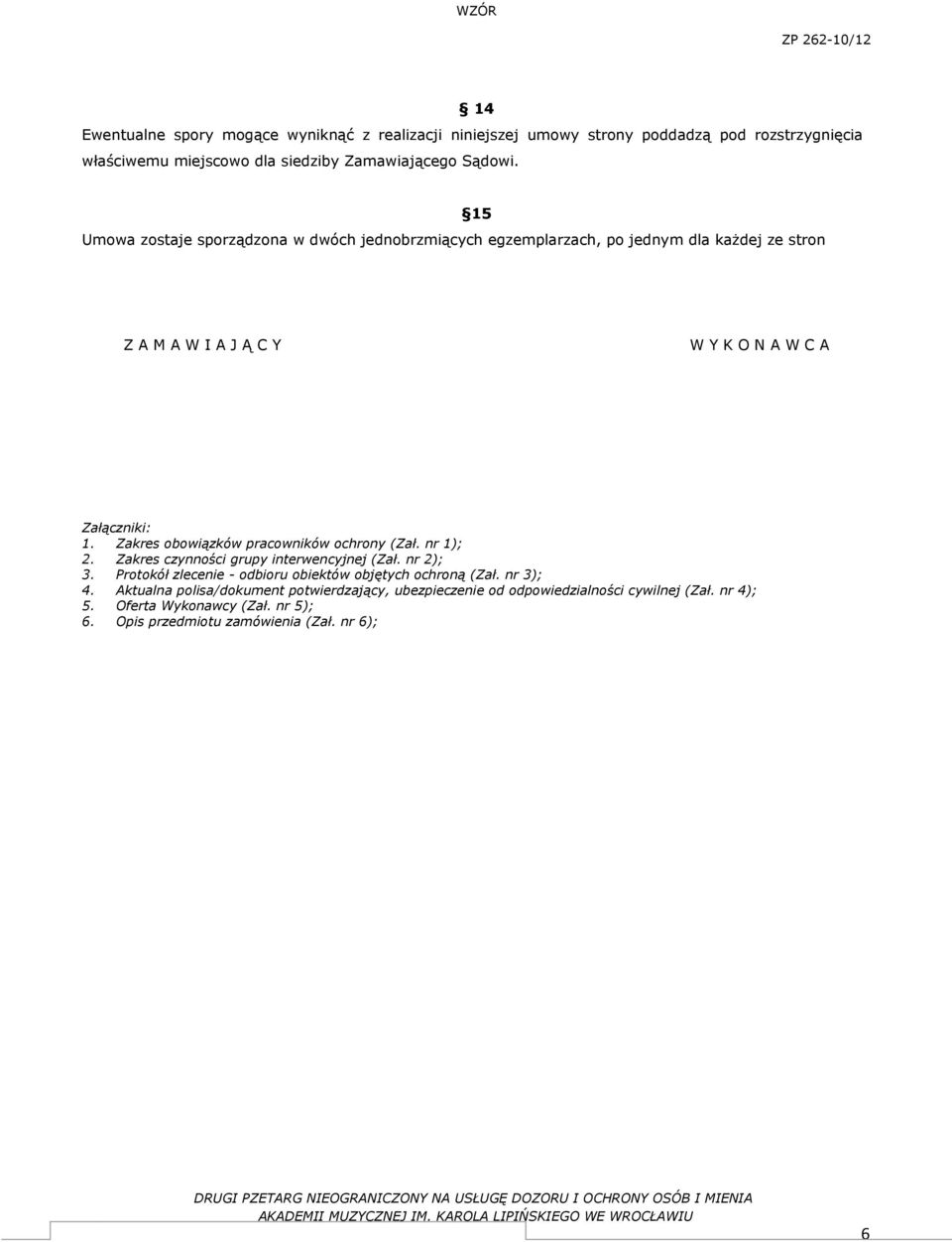 Zakres obowiązków pracowników ochrony (Zał. nr 1); 2. Zakres czynności grupy interwencyjnej (Zał. nr 2); 3. Protokół zlecenie - odbioru obiektów objętych ochroną (Zał.