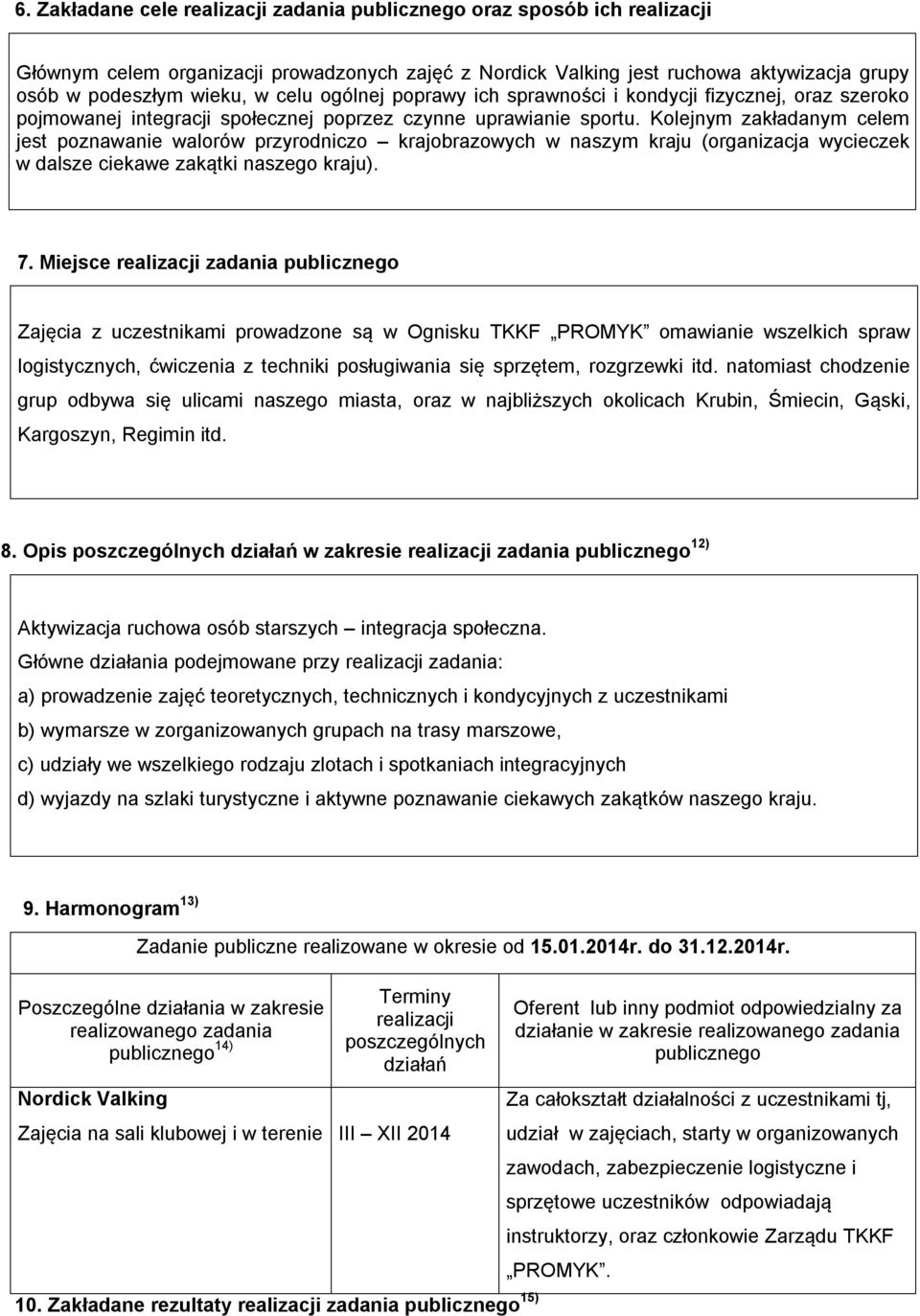 Kolejnym zakładanym celem jest poznawanie walorów przyrodniczo krajobrazowych w naszym kraju (organizacja wycieczek w dalsze ciekawe zakątki naszego kraju). 7.