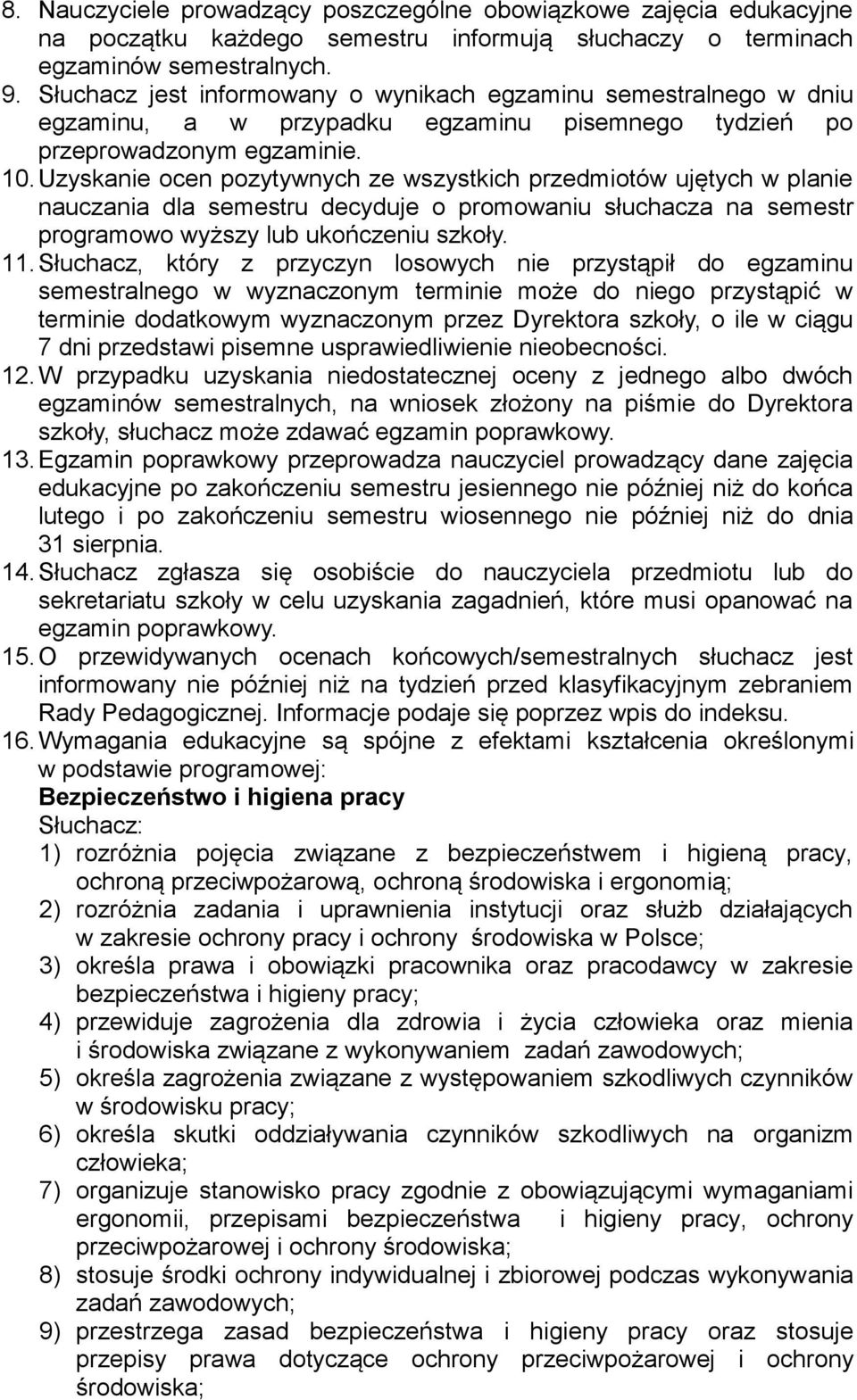 Uzyskanie ocen pozytywnych ze wszystkich przedmiotów ujętych w planie nauczania dla semestru decyduje o promowaniu słuchacza na semestr programowo wyższy lub ukończeniu szkoły. 11.