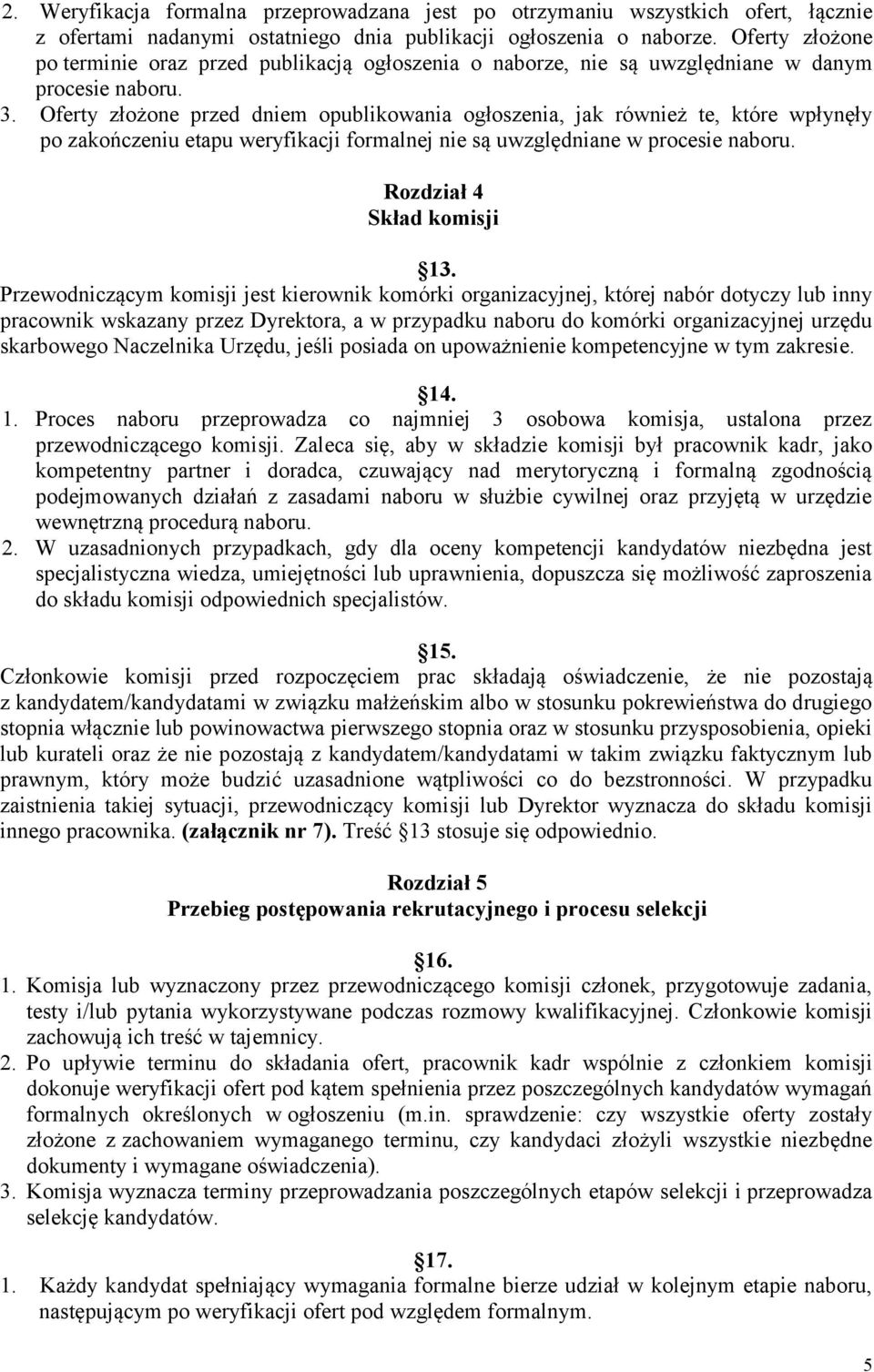 Oferty złożone przed dniem opublikowania ogłoszenia, jak również te, które wpłynęły po zakończeniu etapu weryfikacji formalnej nie są uwzględniane w procesie naboru. Rozdział 4 Skład komisji 13.