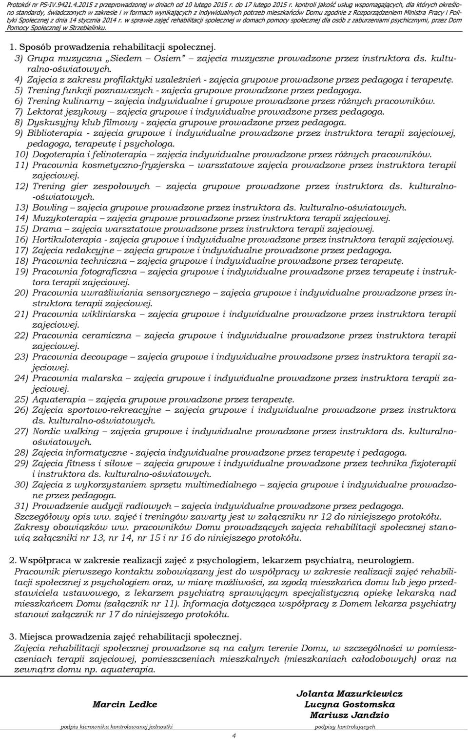 5) Trening funkcji poznawczych - zajęcia grupowe prowadzone przez pedagoga. 6) Trening kulinarny zajęcia indywidualne i grupowe prowadzone przez różnych pracowników.