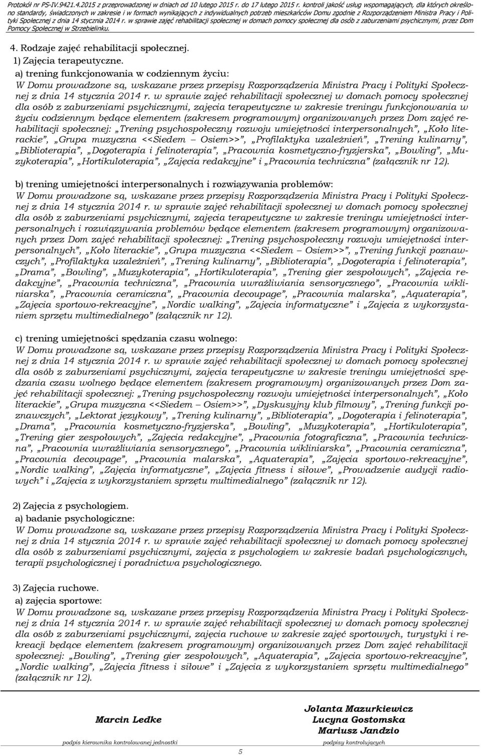 organizowanych przez Dom zajęć rehabilitacji społecznej: Trening psychospołeczny rozwoju umiejętności interpersonalnych, Koło literackie, Grupa muzyczna <<Siedem Osiem>>, Profilaktyka uzależnień,