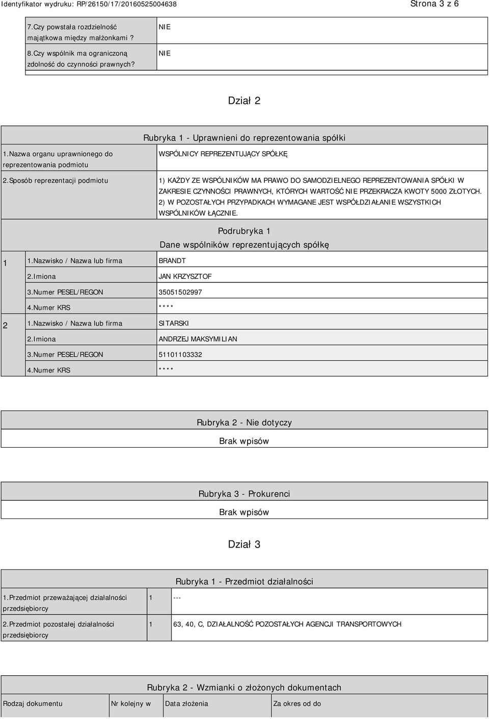 Sposób reprezentacji podmiotu WSPÓLNICY REPREZENTUJĄCY SPÓŁKĘ 1) KAŻDY ZE WSPÓLNIKÓW MA PRAWO DO SAMODZIELNEGO REPREZENTOWANIA SPÓŁKI W ZAKRESIE CZYNNOŚCI PRAWNYCH, KTÓRYCH WARTOŚĆ PRZEKRACZA KWOTY