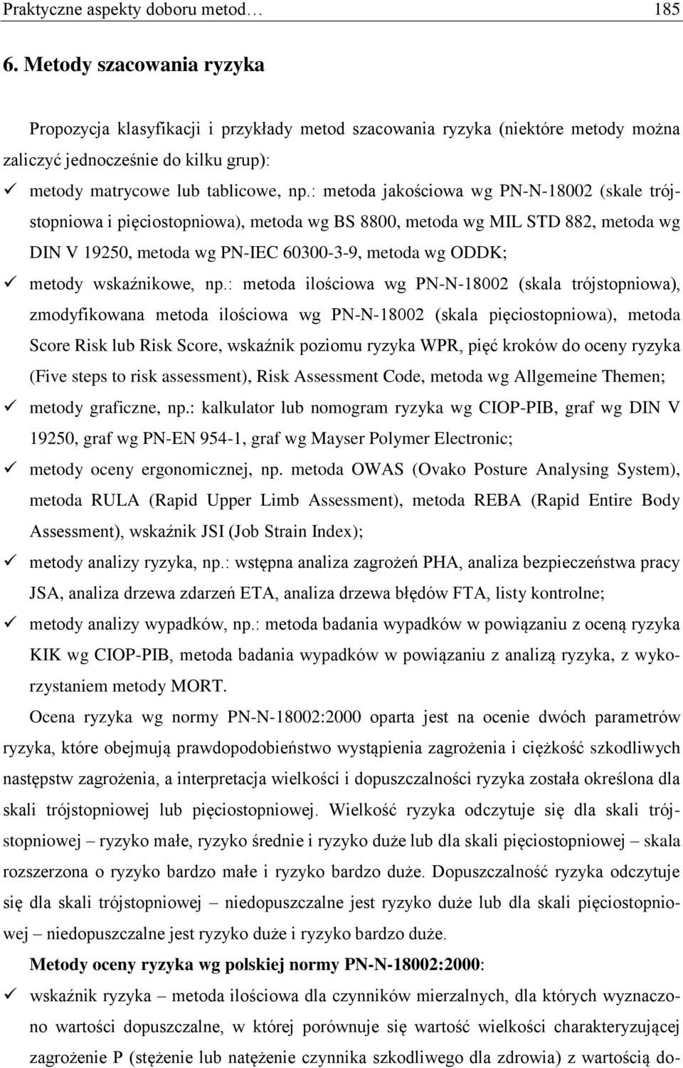 : metoda jakościowa wg PN-N-18002 (skale trójstopniowa i pięciostopniowa), metoda wg BS 8800, metoda wg MIL STD 882, metoda wg DIN V 19250, metoda wg PN-IEC 60300-3-9, metoda wg ODDK; metody