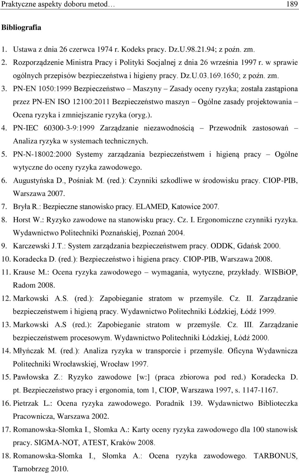 PN-EN 1050:1999 Bezpieczeństwo Maszyny Zasady oceny ryzyka; została zastąpiona przez PN-EN ISO 12100:2011 Bezpieczeństwo maszyn Ogólne zasady projektowania Ocena ryzyka i zmniejszanie ryzyka (oryg.).