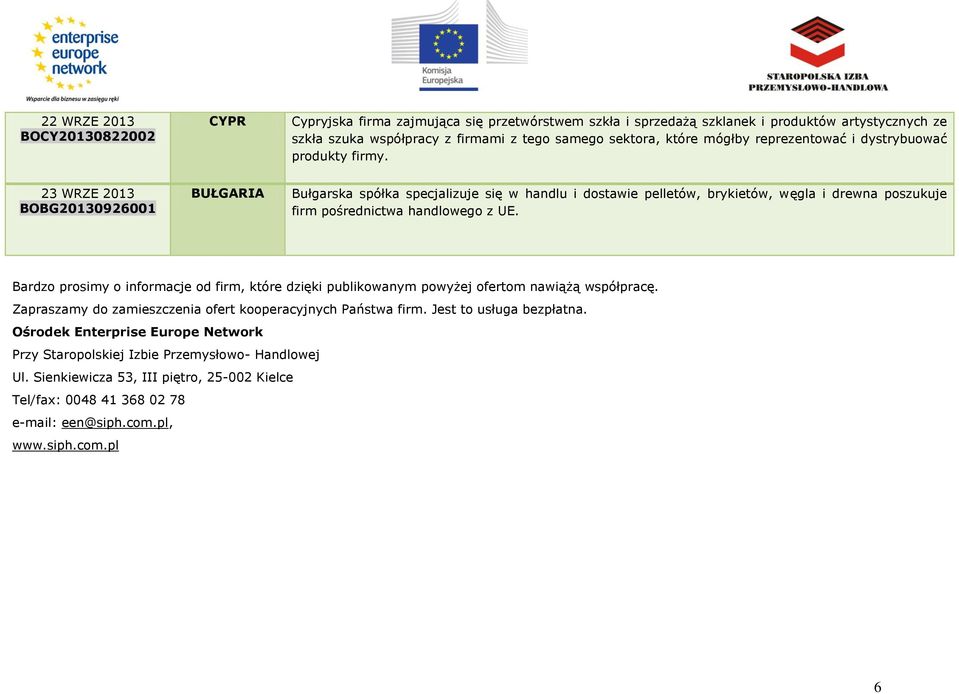 23 WRZE 2013 BOBG20130926001 BUŁGARIA Bułgarska spółka specjalizuje się w handlu i dostawie pelletów, brykietów, węgla i drewna poszukuje firm pośrednictwa handlowego z UE.