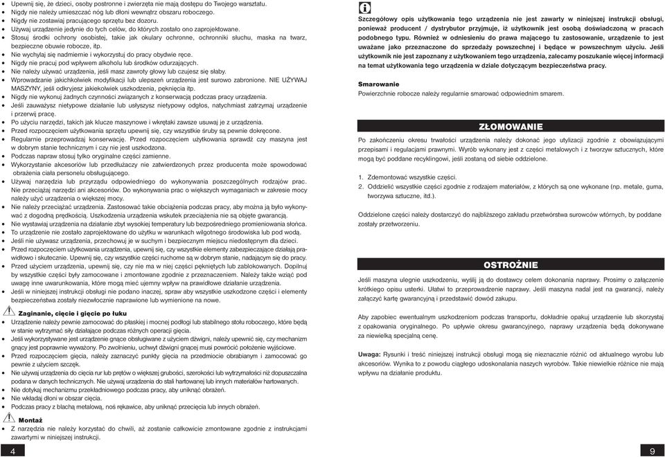 Stosuj środki ochrony osobistej, takie jak okulary ochronne, ochronniki słuchu, maska na twarz, bezpieczne obuwie robocze, itp. Nie wychylaj się nadmiernie i wykorzystuj do pracy obydwie ręce.