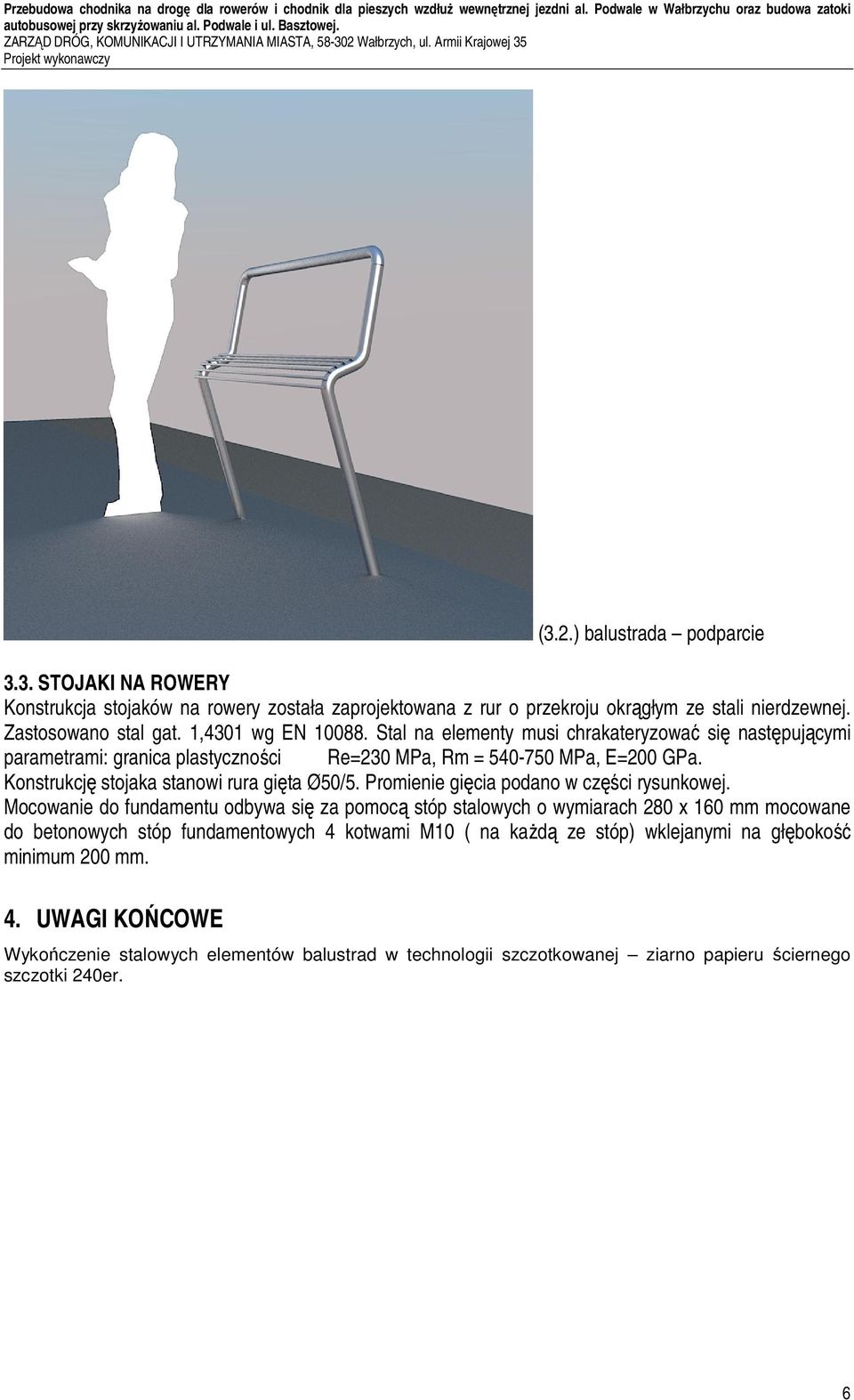 Zastosowano stal gat. 1,4301 wg EN 10088. Stal na elementy musi chrakateryzować się następującymi parametrami: granica plastyczności Re=230 MPa, Rm = 540-750 MPa, E=200 GPa.