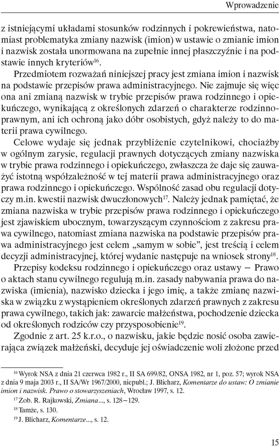 Nie zajmuje się więc ona ani zmianą nazwisk w trybie przepisów prawa rodzinnego i opiekuńczego, wynikającą z określonych zdarzeń o charakterze rodzinnoprawnym, ani ich ochroną jako dóbr osobistych,