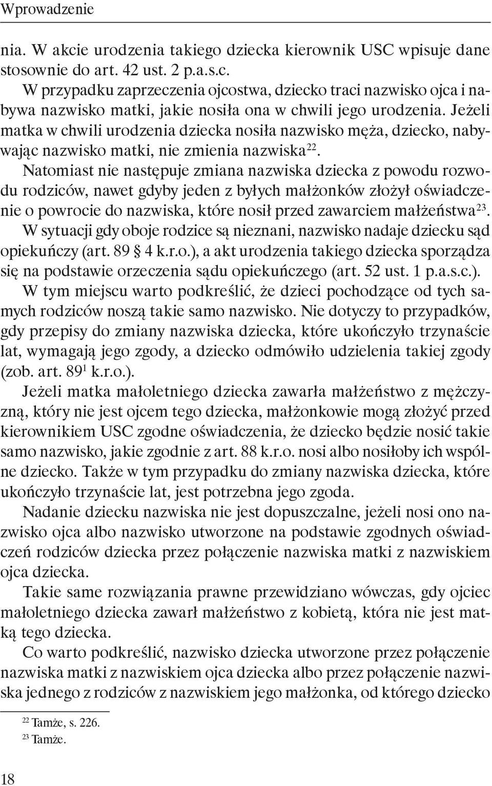 Natomiast nie następuje zmiana nazwiska dziecka z powodu rozwodu rodziców, nawet gdyby jeden z byłych małżonków złożył oświadczenie o powrocie do nazwiska, które nosił przed zawarciem małżeństwa 23.