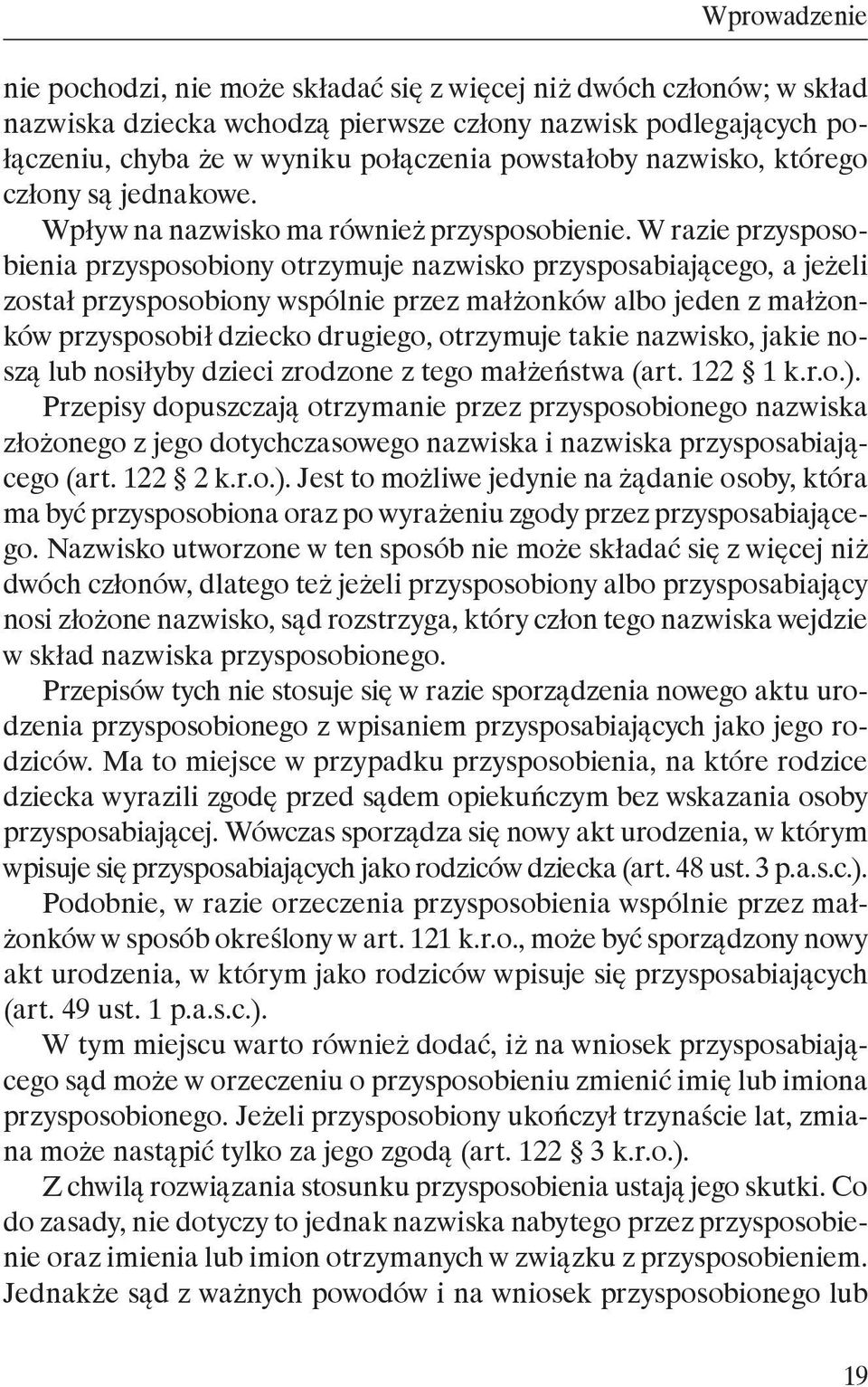 W razie przysposobienia przysposobiony otrzymuje nazwisko przysposabiającego, a jeżeli został przysposobiony wspólnie przez małżonków albo jeden z małżonków przysposobił dziecko drugiego, otrzymuje