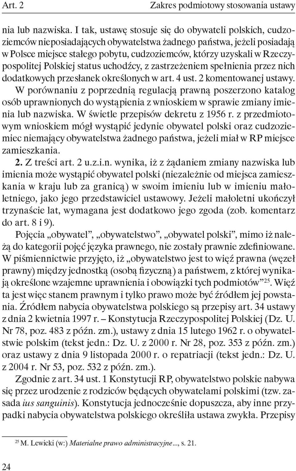 Rzeczypospolitej Polskiej status uchodźcy, z zastrzeżeniem spełnienia przez nich dodatkowych przesłanek określonych w art. 4 ust. 2 komentowanej ustawy.