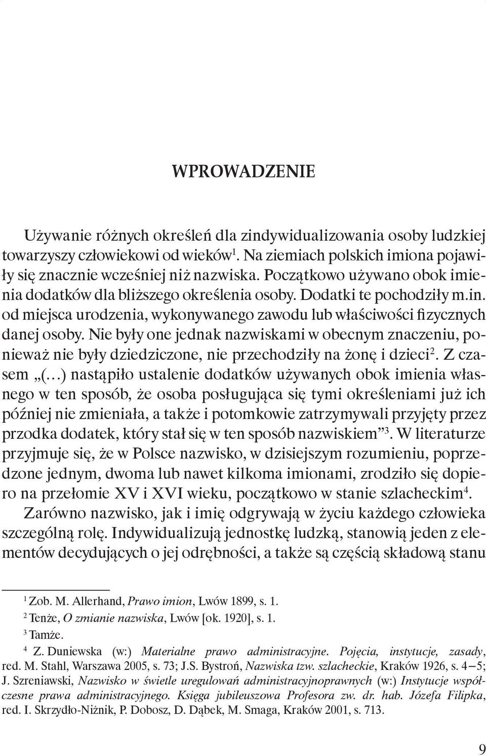 Nie były one jednak nazwiskami w obecnym znaczeniu, ponieważ nie były dziedziczone, nie przechodziły na żonę i dzieci 2.