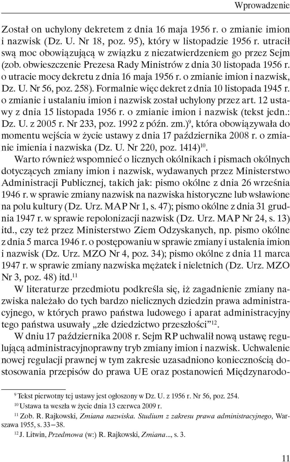 o zmianie imion i nazwisk, Dz. U. Nr 56, poz. 258). Formalnie więc dekret z dnia 10 listopada 1945 r. o zmianie i ustalaniu imion i nazwisk został uchylony przez art.