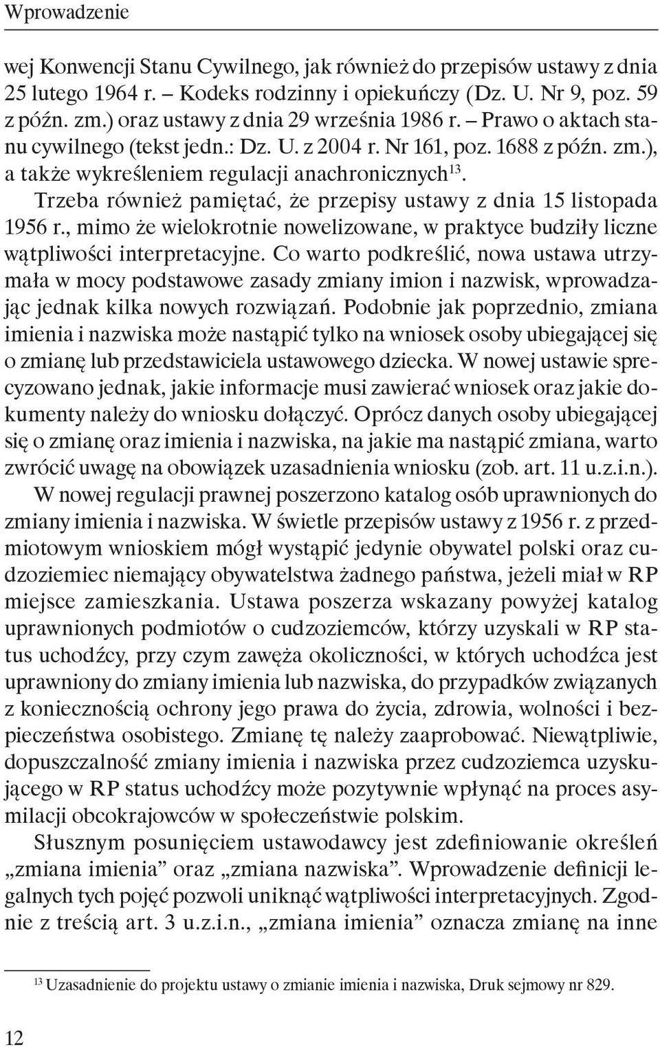 Trzeba również pamiętać, że przepisy ustawy z dnia 15 listopada 1956 r., mimo że wielokrotnie nowelizowane, w praktyce budziły liczne wątpliwości interpretacyjne.