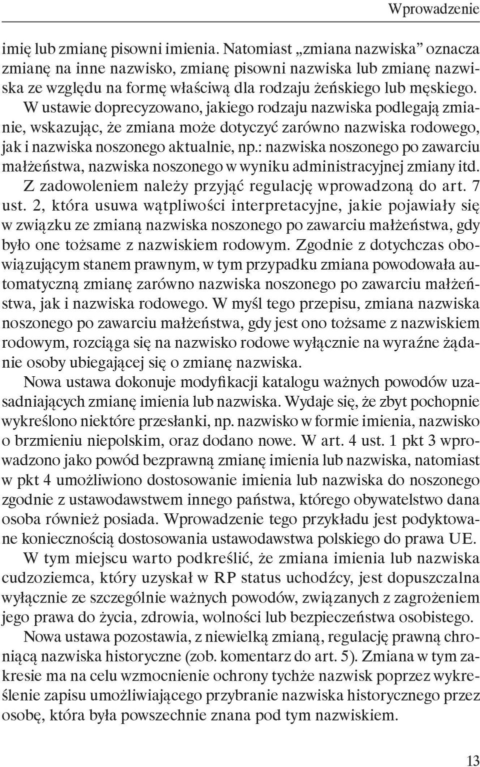 : nazwiska noszonego po zawarciu małżeństwa, nazwiska noszonego w wyniku administracyjnej zmiany itd. Z zadowoleniem należy przyjąć regulację wprowadzoną do art. 7 ust.