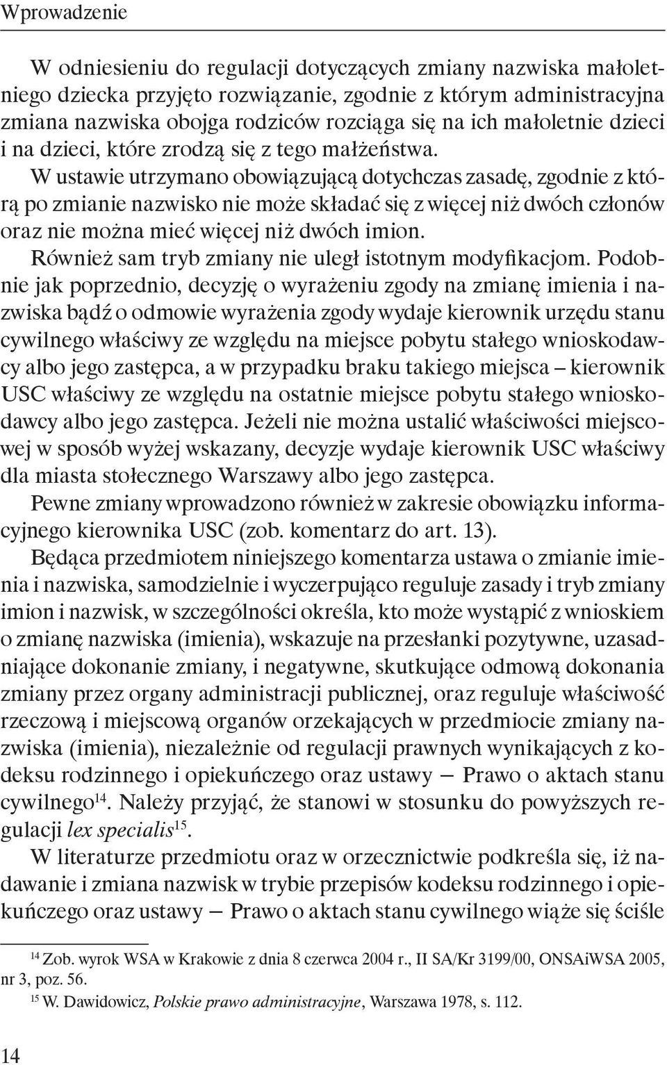 W ustawie utrzymano obowiązującą dotychczas zasadę, zgodnie z którą po zmianie nazwisko nie może składać się z więcej niż dwóch członów oraz nie można mieć więcej niż dwóch imion.