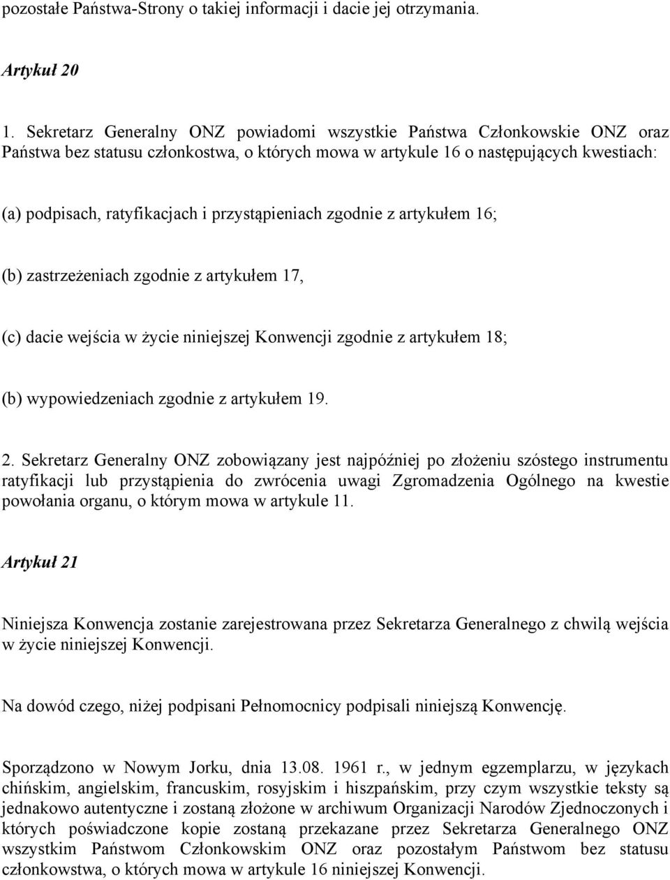 przystąpieniach zgodnie z artykułem 16; (b) zastrzeżeniach zgodnie z artykułem 17, (c) dacie wejścia w życie niniejszej Konwencji zgodnie z artykułem 18; (b) wypowiedzeniach zgodnie z artykułem 19. 2.