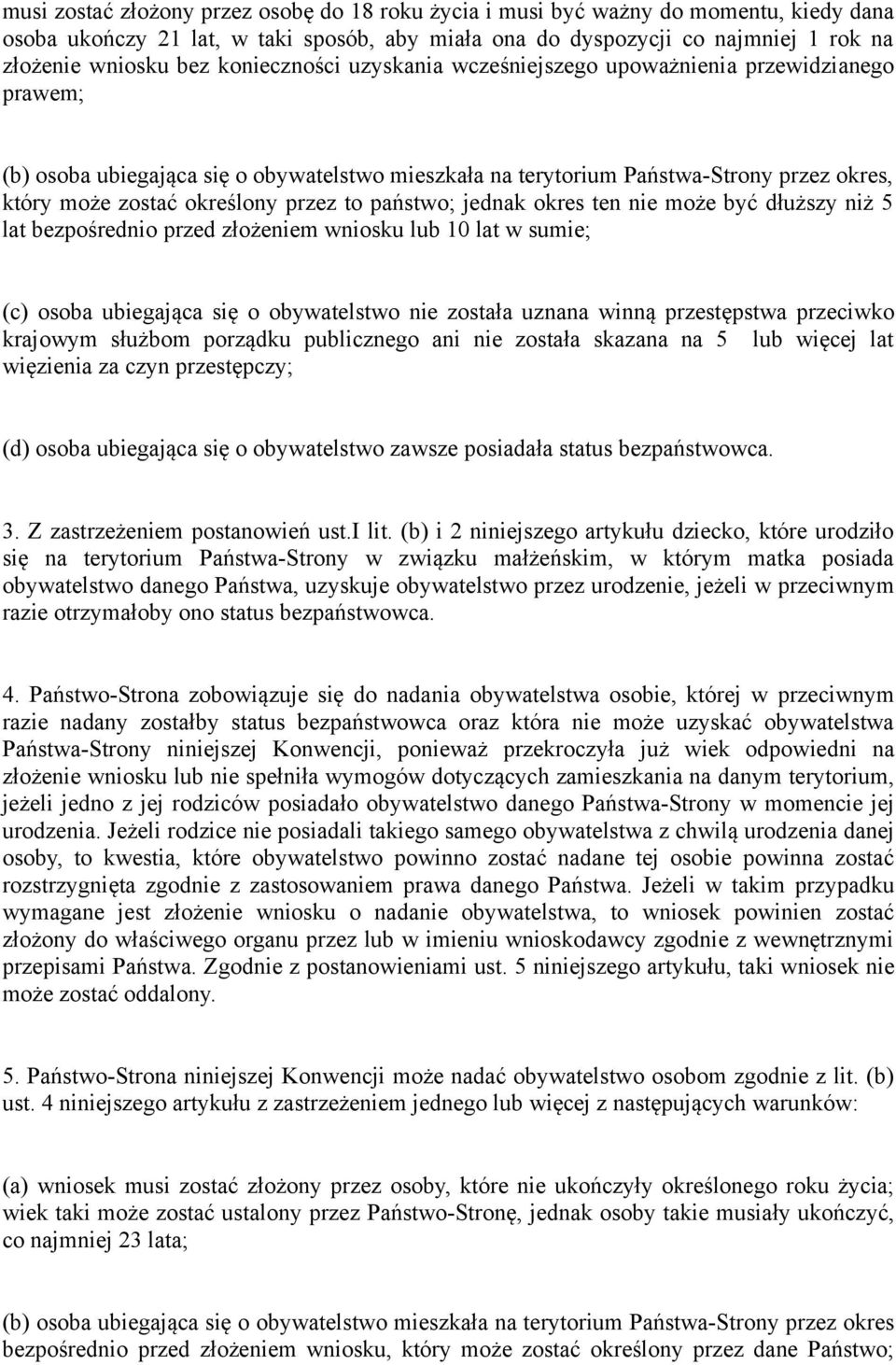 to państwo; jednak okres ten nie może być dłuższy niż 5 lat bezpośrednio przed złożeniem wniosku lub 10 lat w sumie; (c) osoba ubiegająca się o obywatelstwo nie została uznana winną przestępstwa