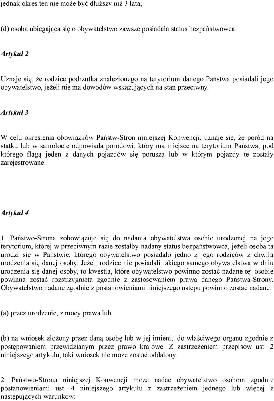 Artykuł 3 W celu określenia obowiązków Państw-Stron niniejszej Konwencji, uznaje się, że poród na statku lub w samolocie odpowiada porodowi, który ma miejsce na terytorium Państwa, pod którego flagą