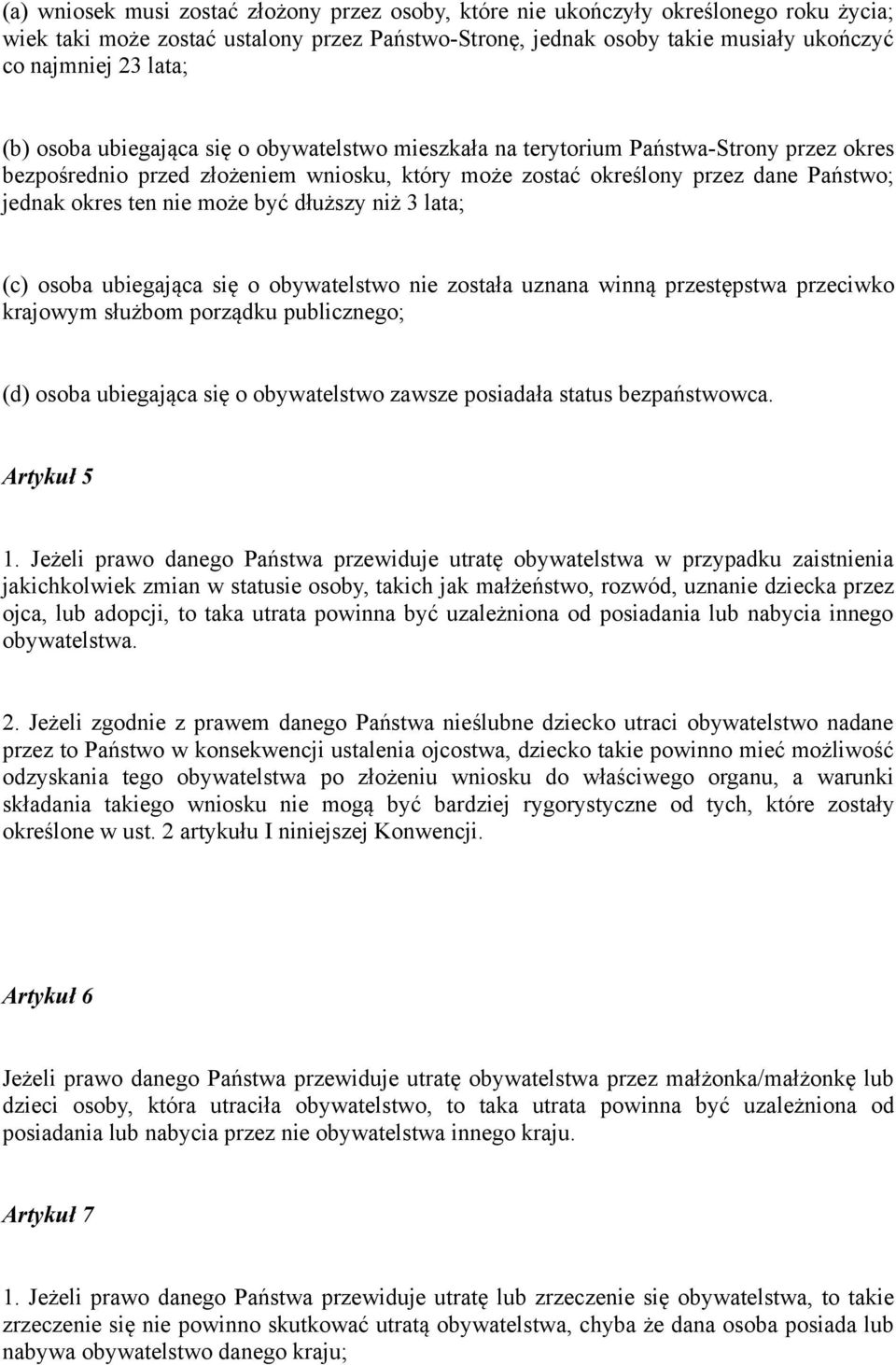 może być dłuższy niż 3 lata; (c) osoba ubiegająca się o obywatelstwo nie została uznana winną przestępstwa przeciwko krajowym służbom porządku publicznego; (d) osoba ubiegająca się o obywatelstwo