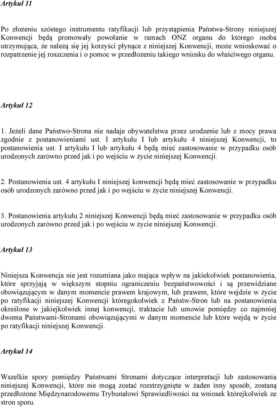 Jeżeli dane Państwo-Strona nie nadaje obywatelstwa przez urodzenie lub z mocy prawa zgodnie z postanowieniami ust. I artykułu I lub artykułu 4 niniejszej Konwencji, to postanowienia ust.