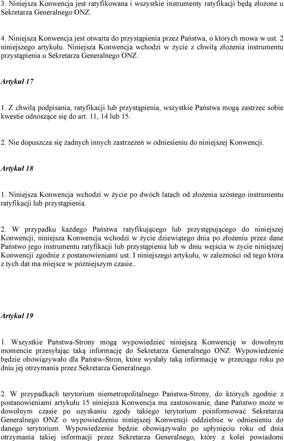 Niniejsza Konwencja wchodzi w życie z chwilą złożenia instrumentu przystąpienia u Sekretarza Generalnego ONZ. Artykuł 17 1.