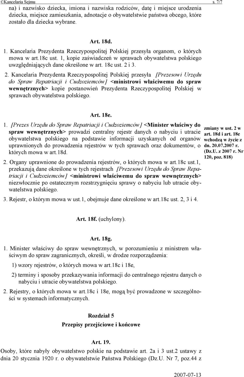 1. Kancelaria Prezydenta Rzeczypospolitej Polskiej przesyła organom, o których mowa w art.18c ust. 1, kopie zaświadczeń w sprawach obywatelstwa polskiego uwzględniających dane określone w art.